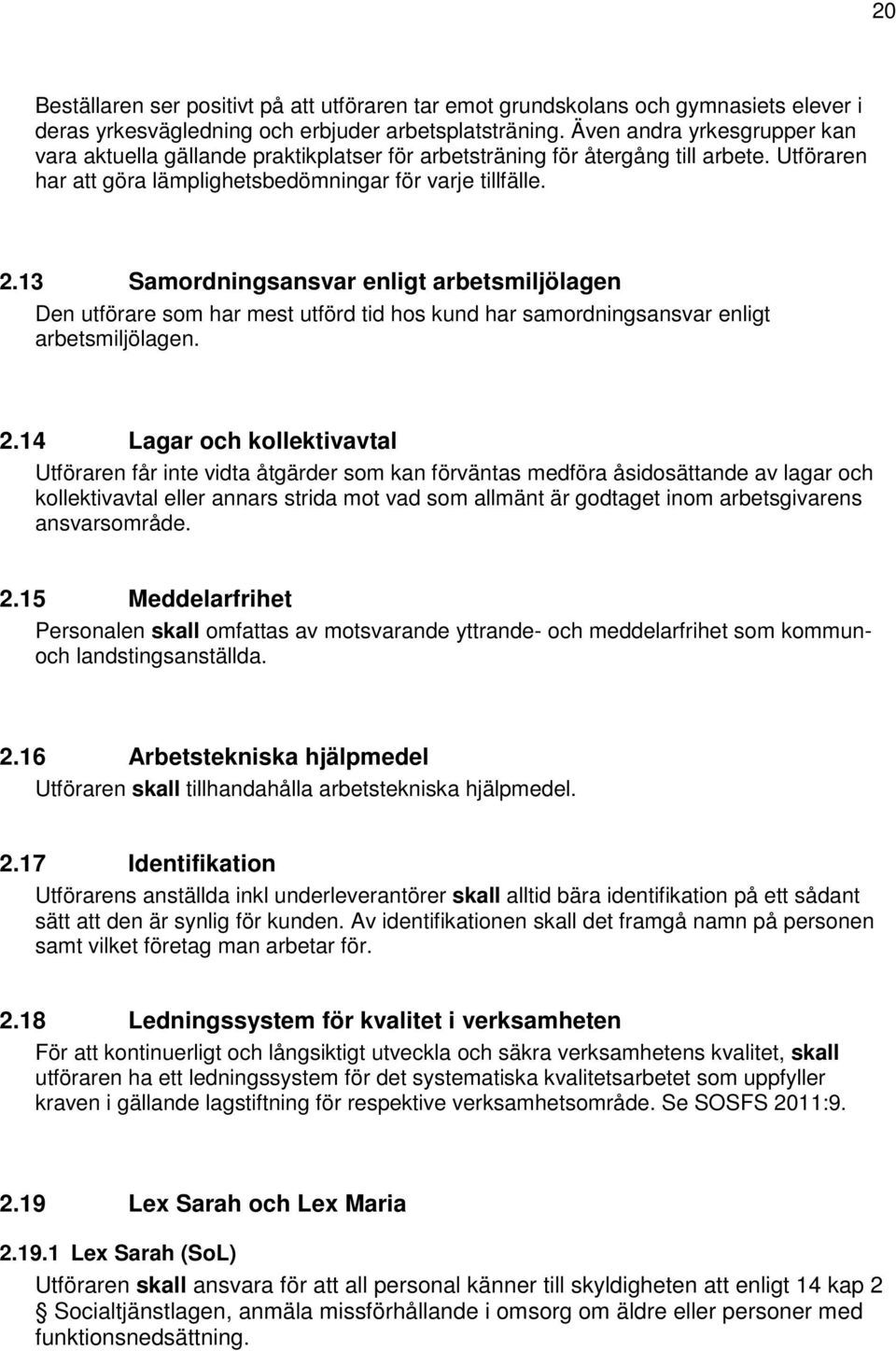 13 Samordningsansvar enligt arbetsmiljölagen Den utförare som har mest utförd tid hos kund har samordningsansvar enligt arbetsmiljölagen. 2.