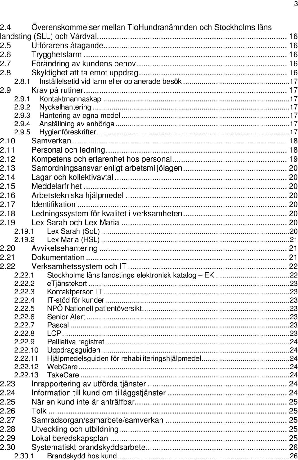 ..17 2.9.5 Hygienföreskrifter...17 2.10 Samverkan... 18 2.11 Personal och ledning... 18 2.12 Kompetens och erfarenhet hos personal... 19 2.13 Samordningsansvar enligt arbetsmiljölagen... 20 2.