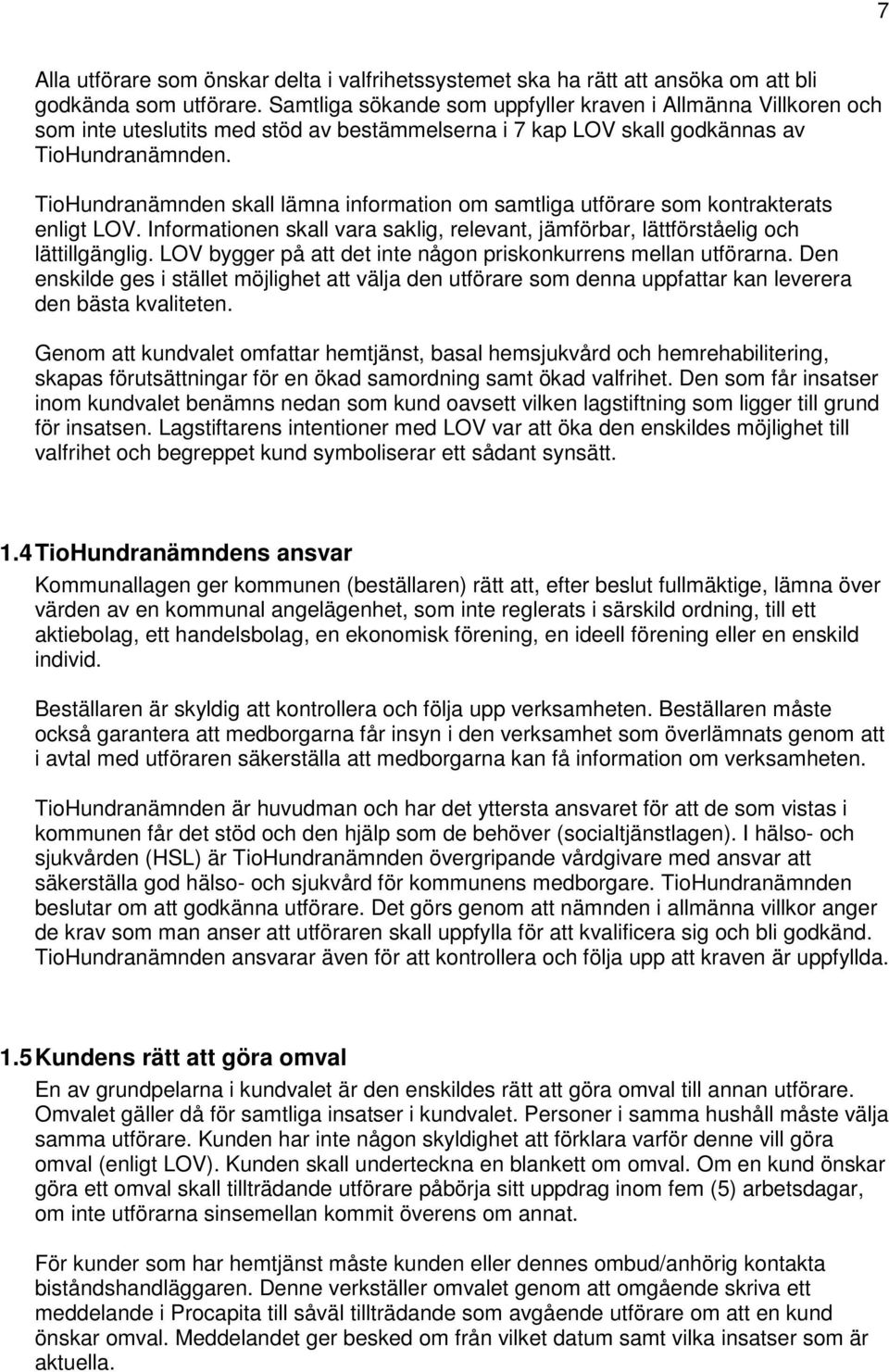 TioHundranämnden skall lämna information om samtliga utförare som kontrakterats enligt LOV. Informationen skall vara saklig, relevant, jämförbar, lättförståelig och lättillgänglig.