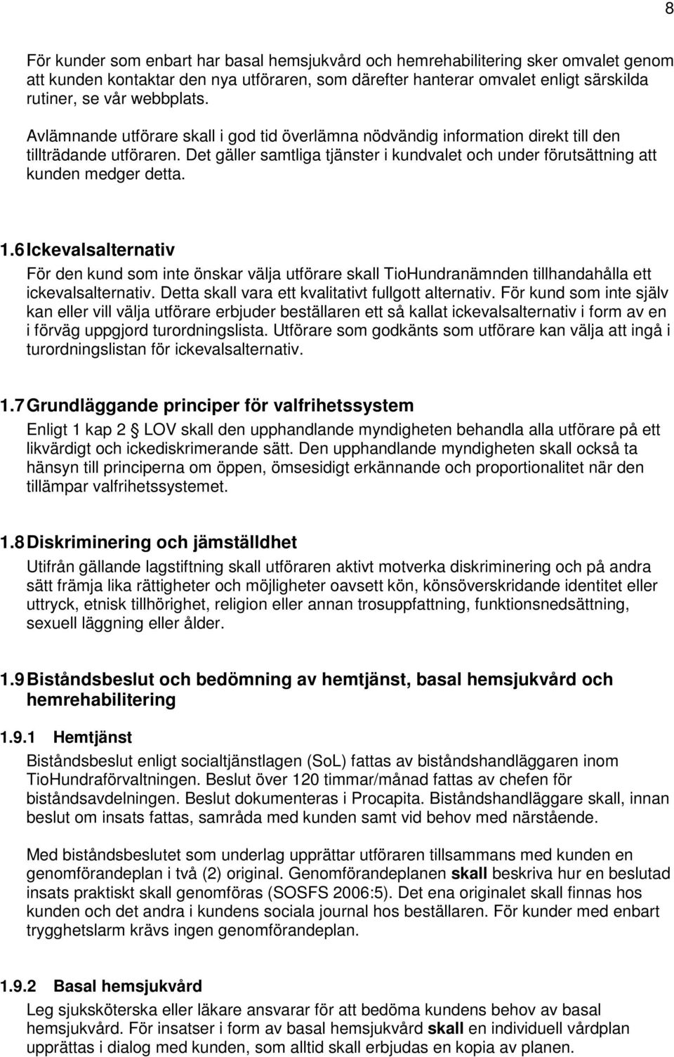 6 Ickevalsalternativ För den kund som inte önskar välja utförare skall TioHundranämnden tillhandahålla ett ickevalsalternativ. Detta skall vara ett kvalitativt fullgott alternativ.