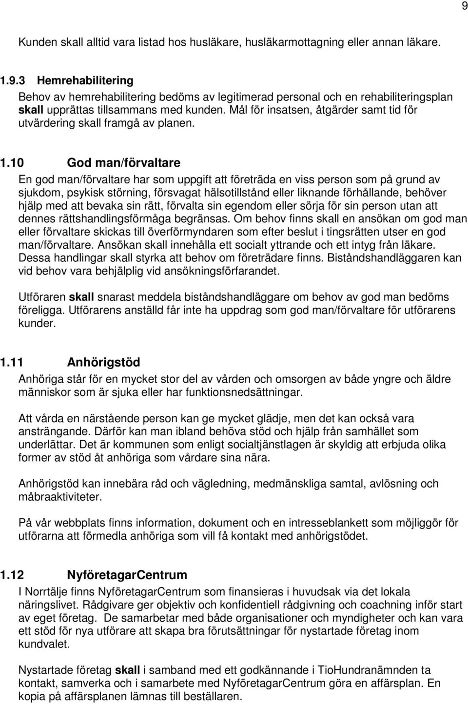 10 God man/förvaltare En god man/förvaltare har som uppgift att företräda en viss person som på grund av sjukdom, psykisk störning, försvagat hälsotillstånd eller liknande förhållande, behöver hjälp