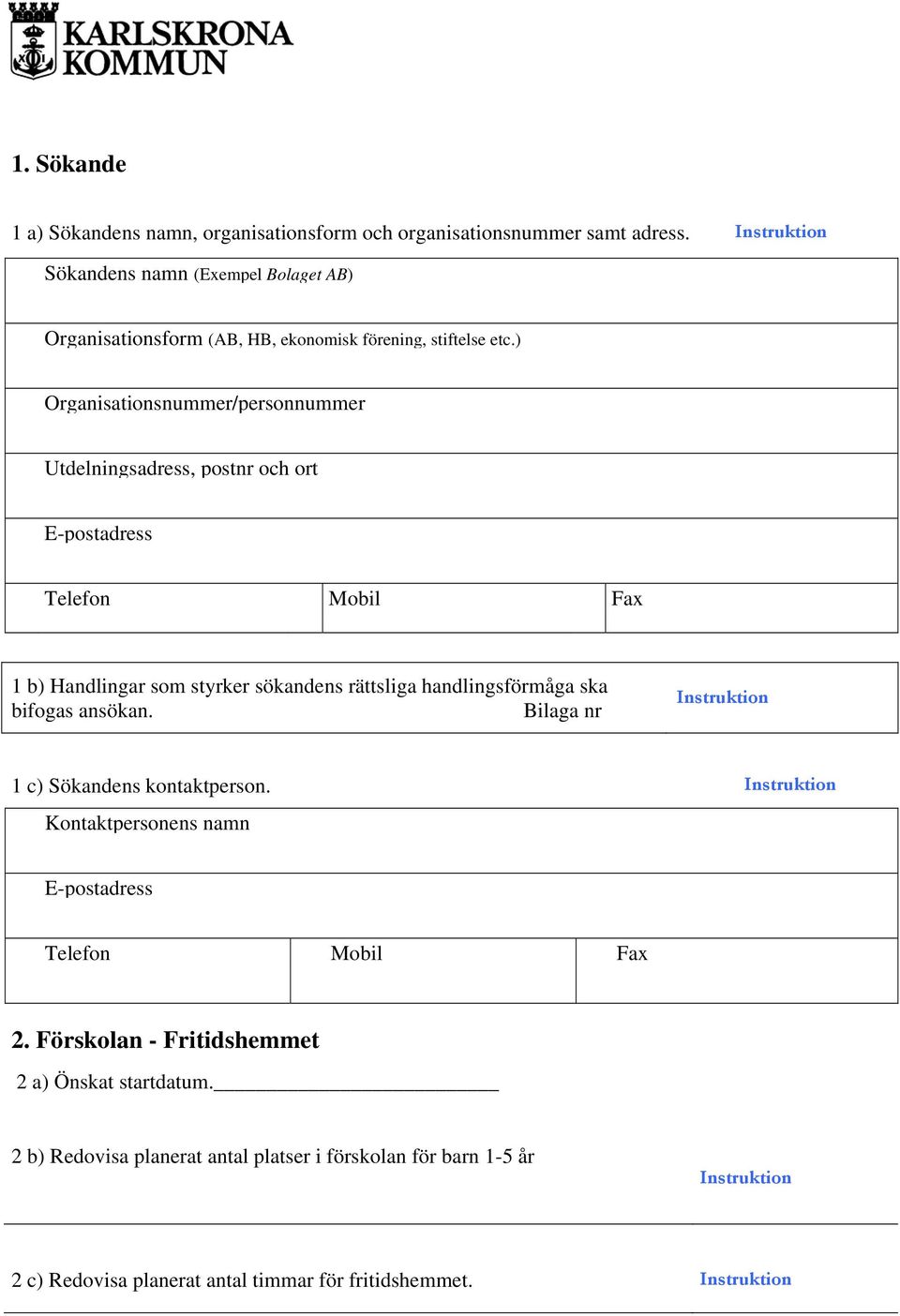 ) Organisationsnummer/personnummer Utdelningsadress, postnr och ort E-postadress Telefon Mobil Fax 1 b) Handlingar som styrker sökandens rättsliga handlingsförmåga ska