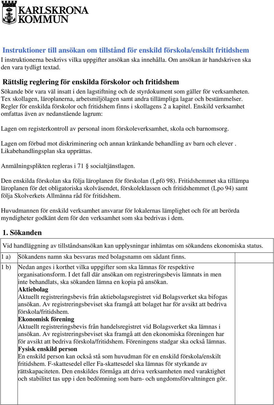 Tex skollagen, läroplanerna, arbetsmiljölagen samt andra tillämpliga lagar och bestämmelser. Regler för enskilda förskolor och fritidshem finns i skollagens 2 a kapitel.