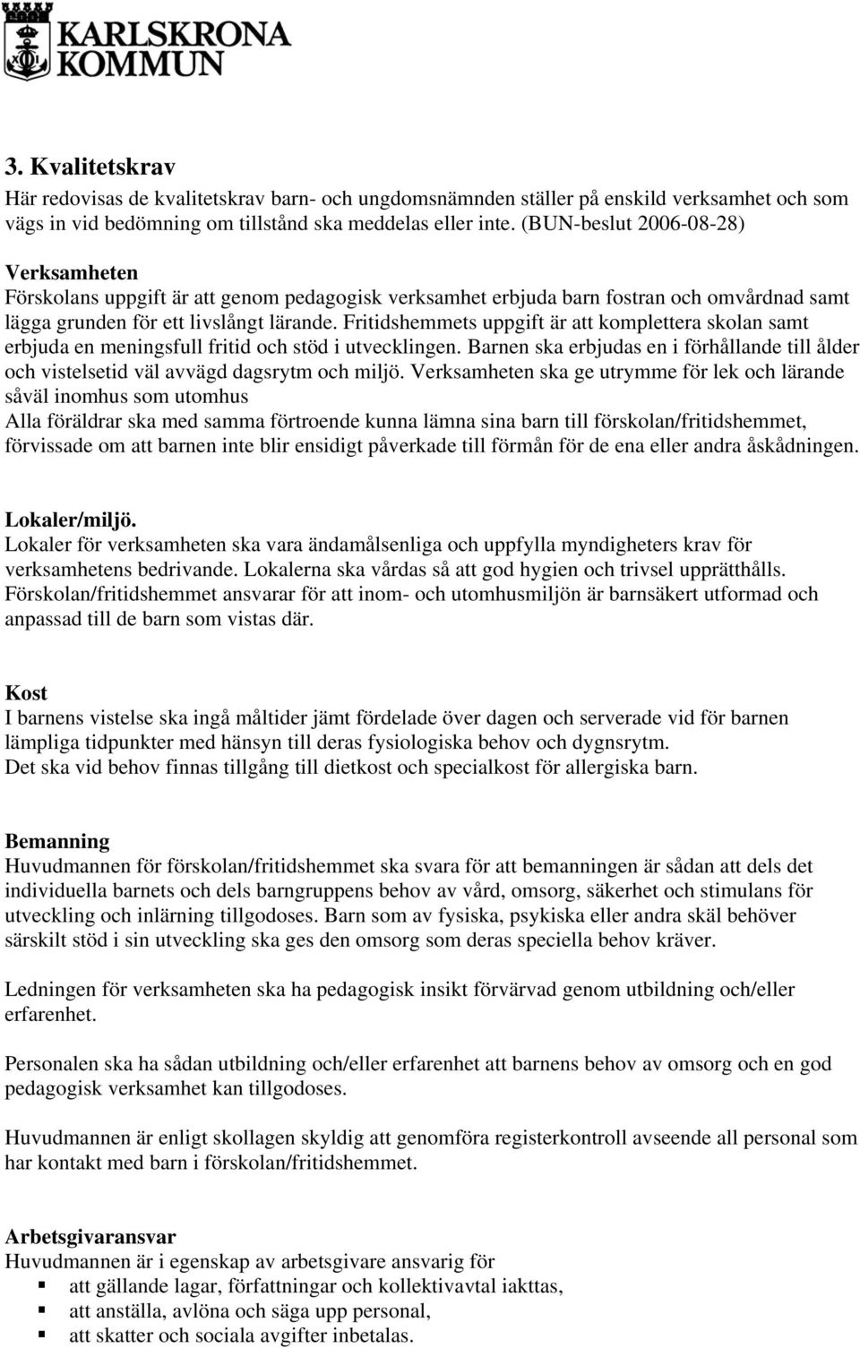 Fritidshemmets uppgift är att komplettera skolan samt erbjuda en meningsfull fritid och stöd i utvecklingen.