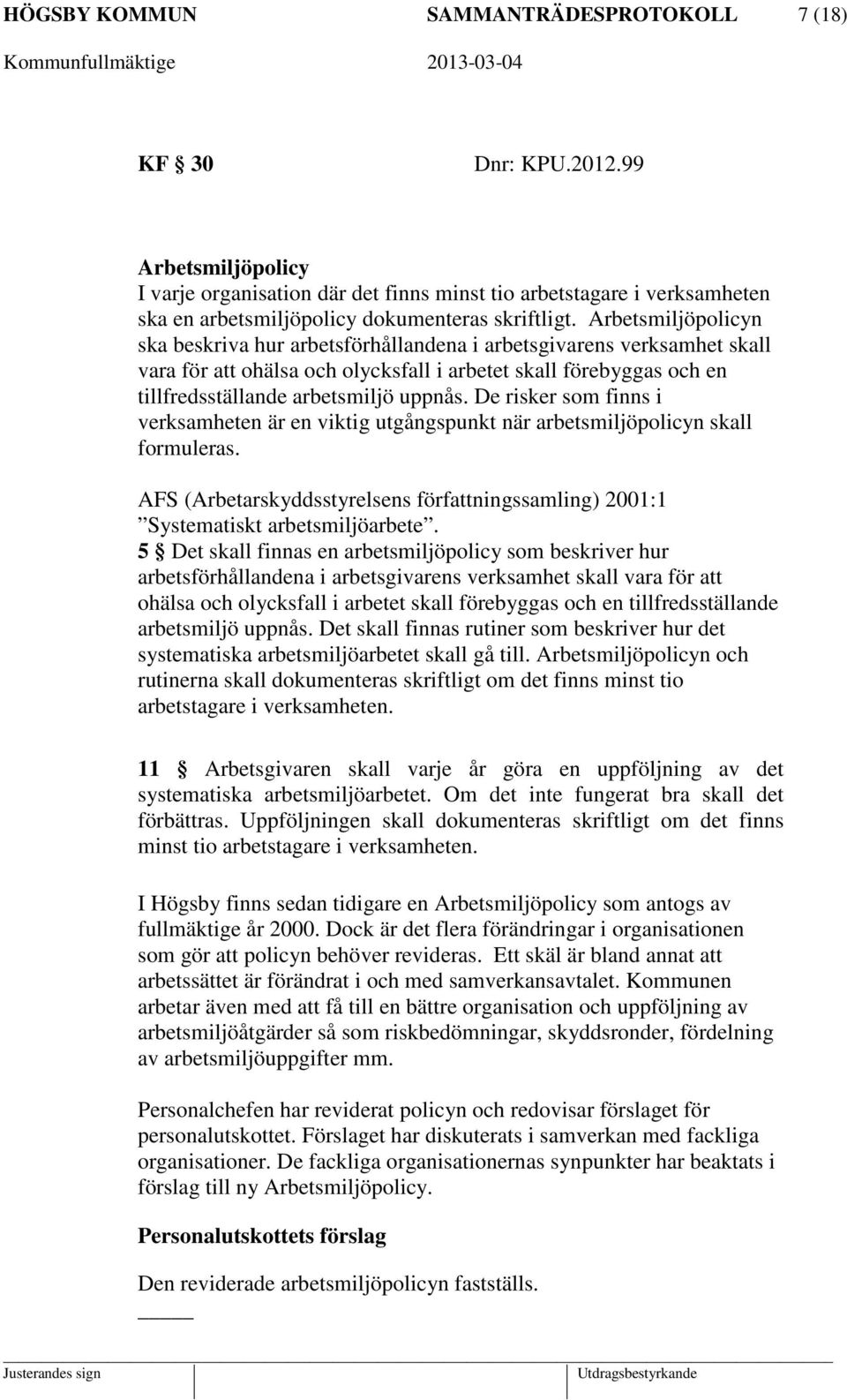 Arbetsmiljöpolicyn ska beskriva hur arbetsförhållandena i arbetsgivarens verksamhet skall vara för att ohälsa och olycksfall i arbetet skall förebyggas och en tillfredsställande arbetsmiljö uppnås.