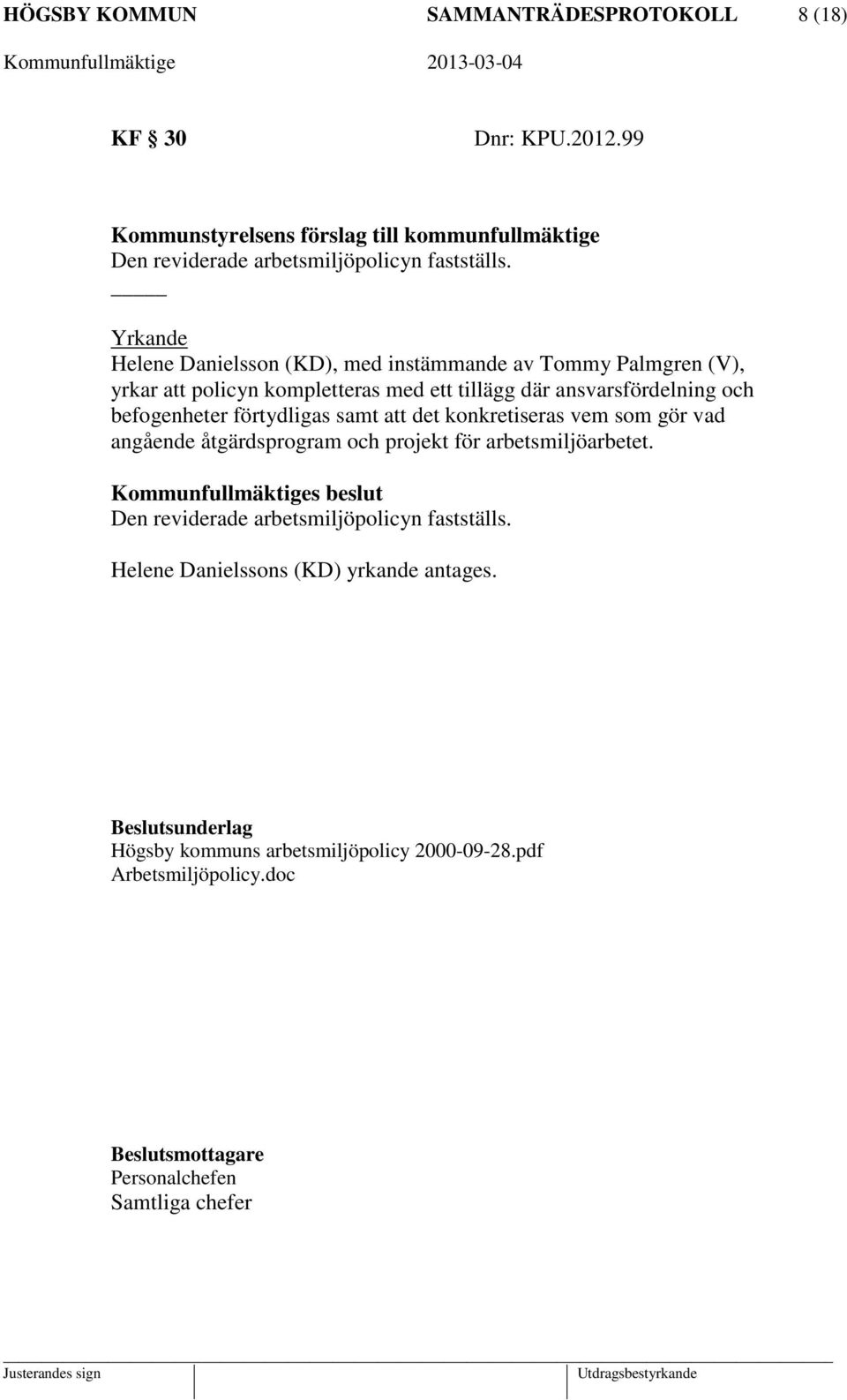 förtydligas samt att det konkretiseras vem som gör vad angående åtgärdsprogram och projekt för arbetsmiljöarbetet. Den reviderade arbetsmiljöpolicyn fastställs.