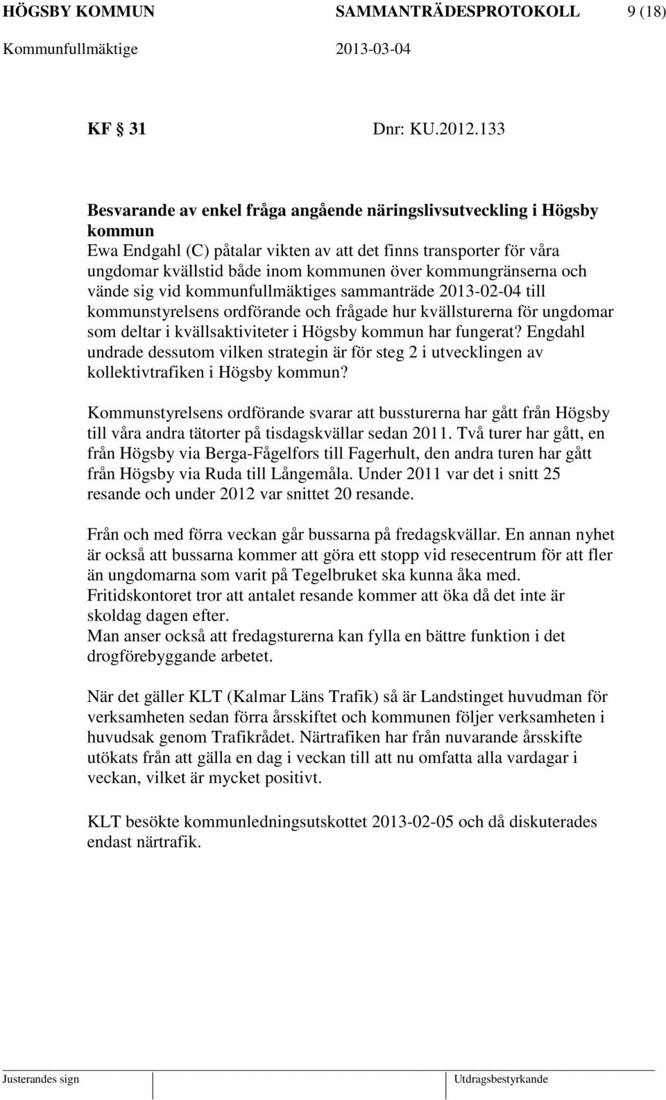 kommungränserna och vände sig vid kommunfullmäktiges sammanträde 2013-02-04 till kommunstyrelsens ordförande och frågade hur kvällsturerna för ungdomar som deltar i kvällsaktiviteter i Högsby kommun