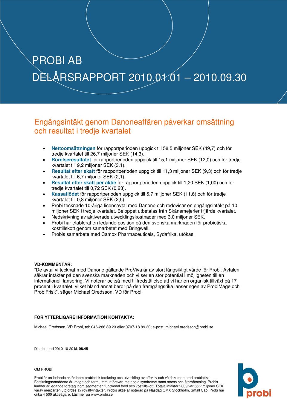 miljoner SEK (14,3). Rörelseresultatet för rapportperioden uppgick till 15,1 miljoner SEK (12,0) och för tredje kvartalet till 9,2 miljoner SEK (3,1).