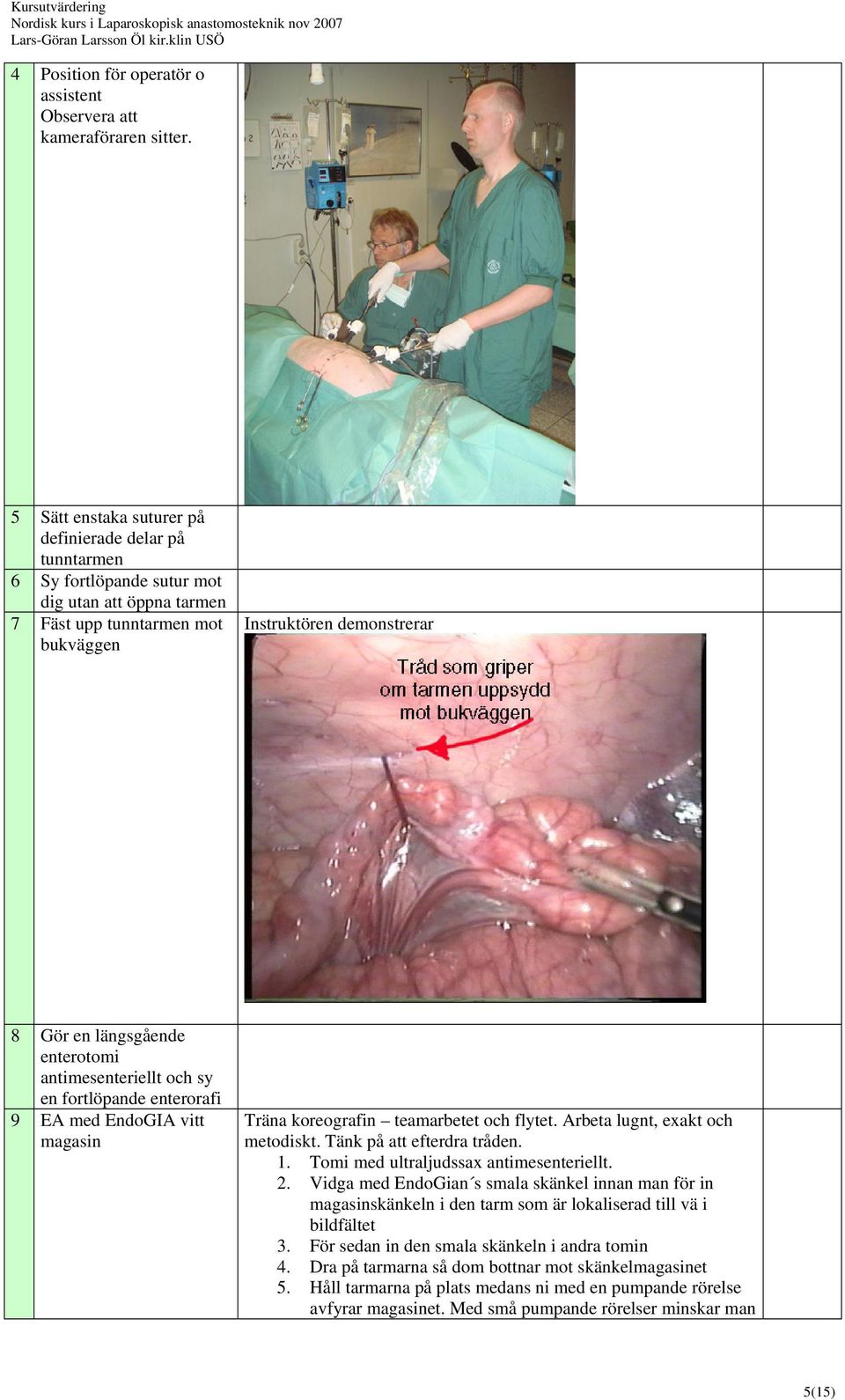 enterotomi antimesenteriellt och sy en fortlöpande enterorafi 9 EA med EndoGIA vitt magasin Träna koreografin teamarbetet och flytet. Arbeta lugnt, exakt och metodiskt. Tänk på att efterdra tråden. 1.