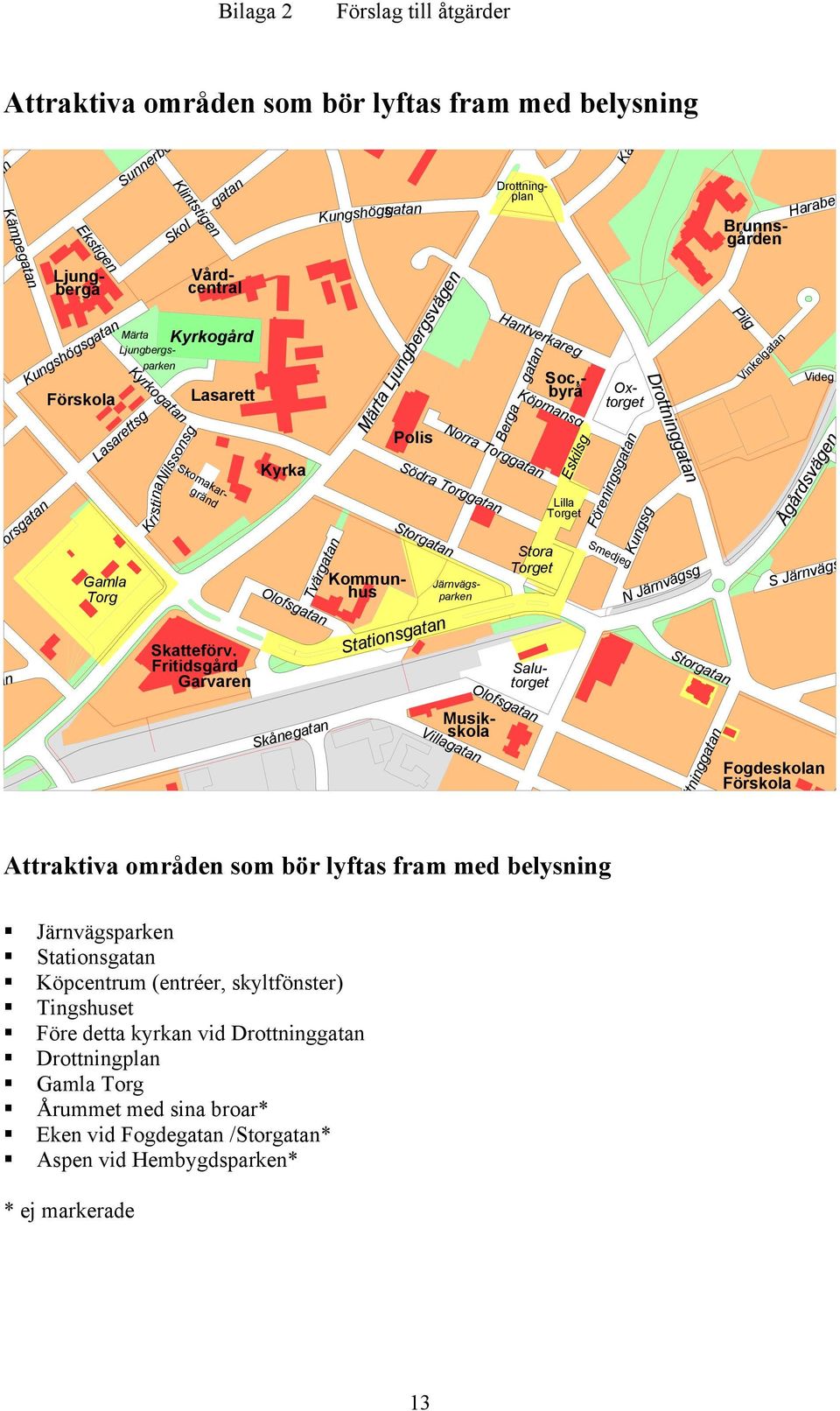 Fritidsgård Garvaren Kyrka Kommunhus Tvär Polis Märta Ljungbergsvägen Stations Hantverkareg Berga Norra Torg Södra Torg Soc.