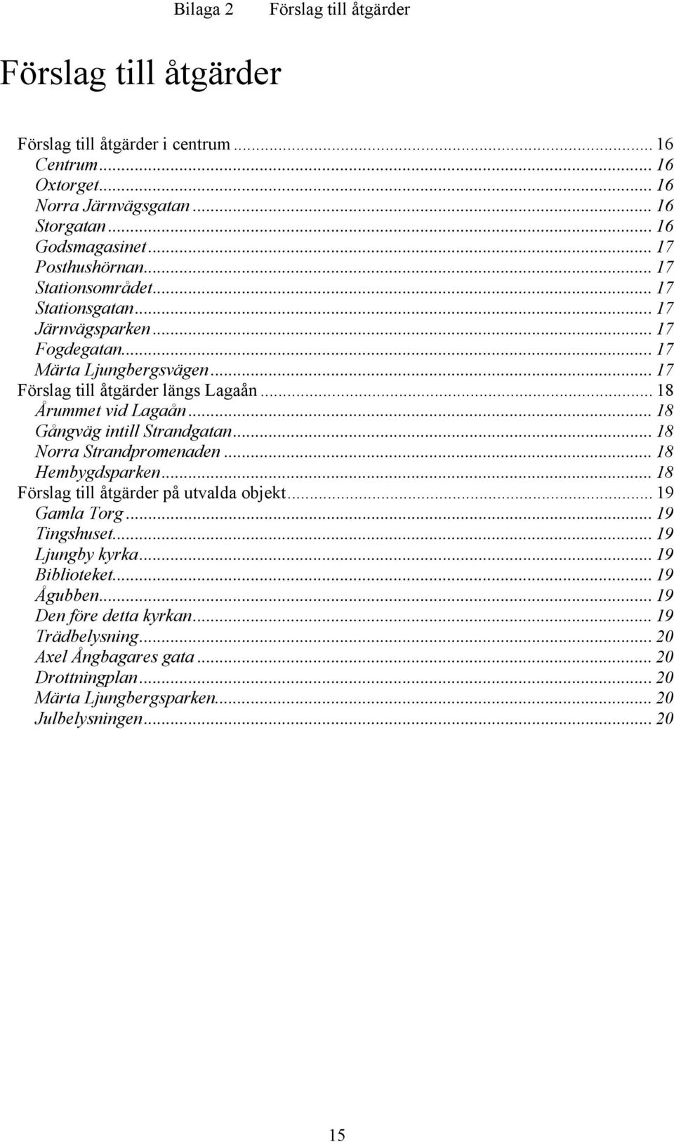 .. 18 Årummet vid Lagaån... 18 Gångväg intill Strand... 18 Norra Strandpromenaden... 18 Hembygdsparken... 18 Förslag till åtgärder på utvalda objekt... 19 Gamla Torg.
