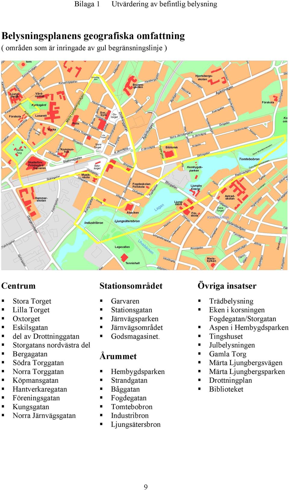 Fritidsgård Garvaren Kyrka Skåne Fabriks Kungshögs Tvär Märta Ljungbergsvägen Polis Stations Norra Torg Södra Torg Berga Kungs Hantverkareg Köpmansg Stora Förenings Käll Drottning Kungsg N Järnvägsg