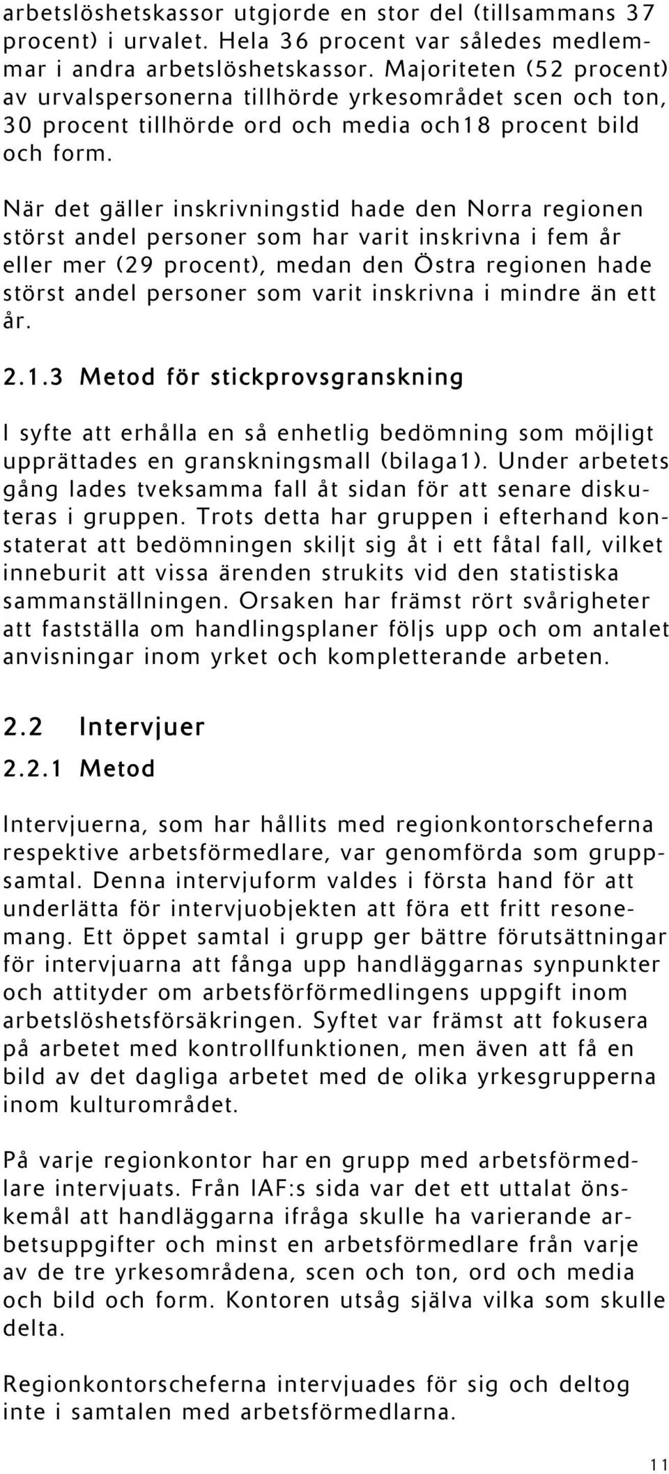 När det gäller inskrivningstid hade den Norra regionen störst andel personer som har varit inskrivna i fem år eller mer (29 procent), medan den Östra regionen hade störst andel personer som varit