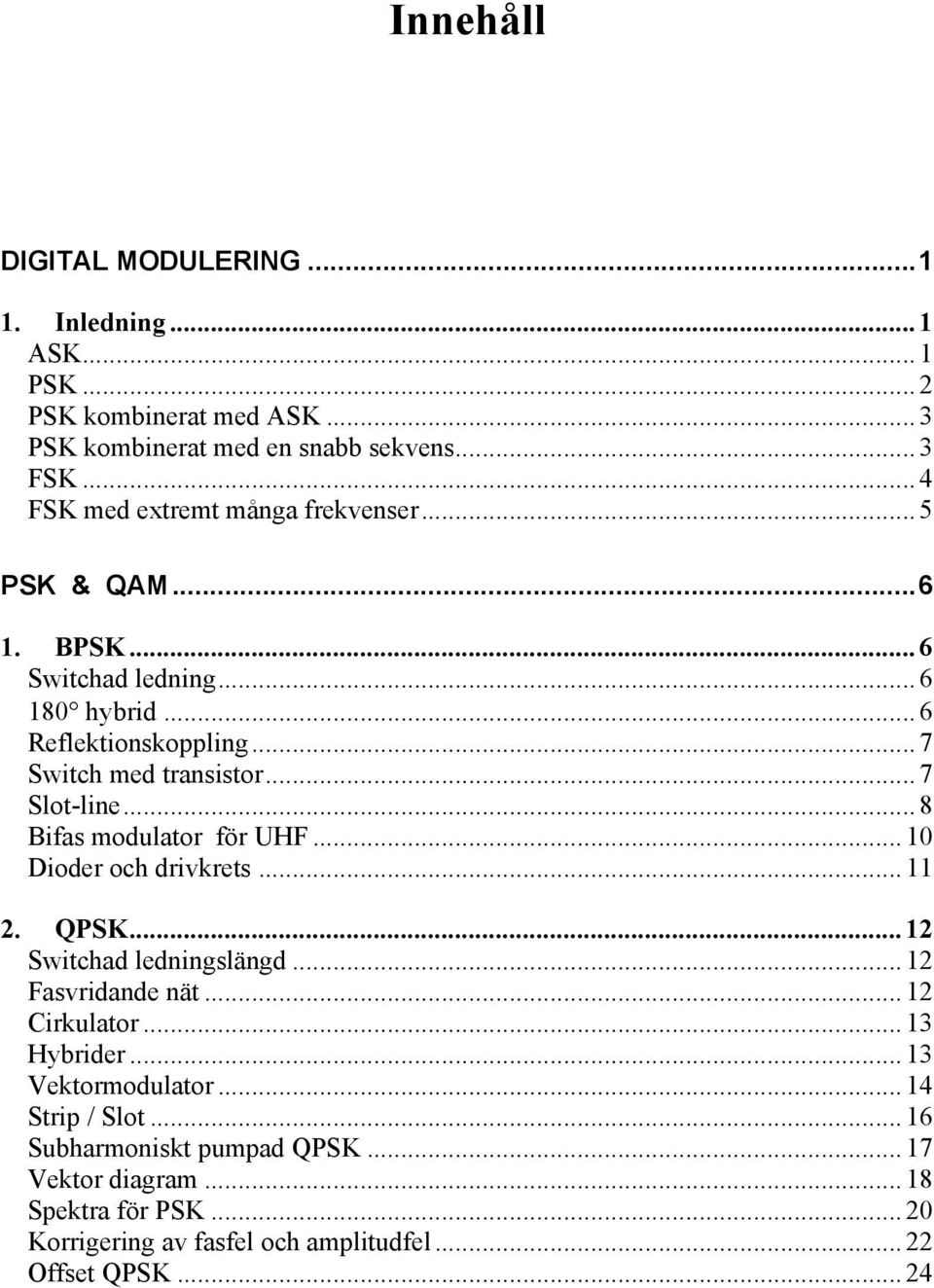 .. 7 Slot-line... 8 Bifas modulator för UHF... 10 Dioder och drivkrets... 11 2. QPSK... 12 Switchad ledningslängd... 12 Fasvridande nät... 12 Cirkulator.