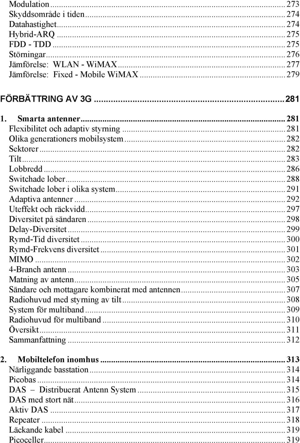 .. 288 Switchade lober i olika system... 291 Adaptiva antenner... 292 Uteffekt och räckvidd... 297 Diversitet på sändaren... 298 Delay-Diversitet... 299 Rymd-Tid diversitet.