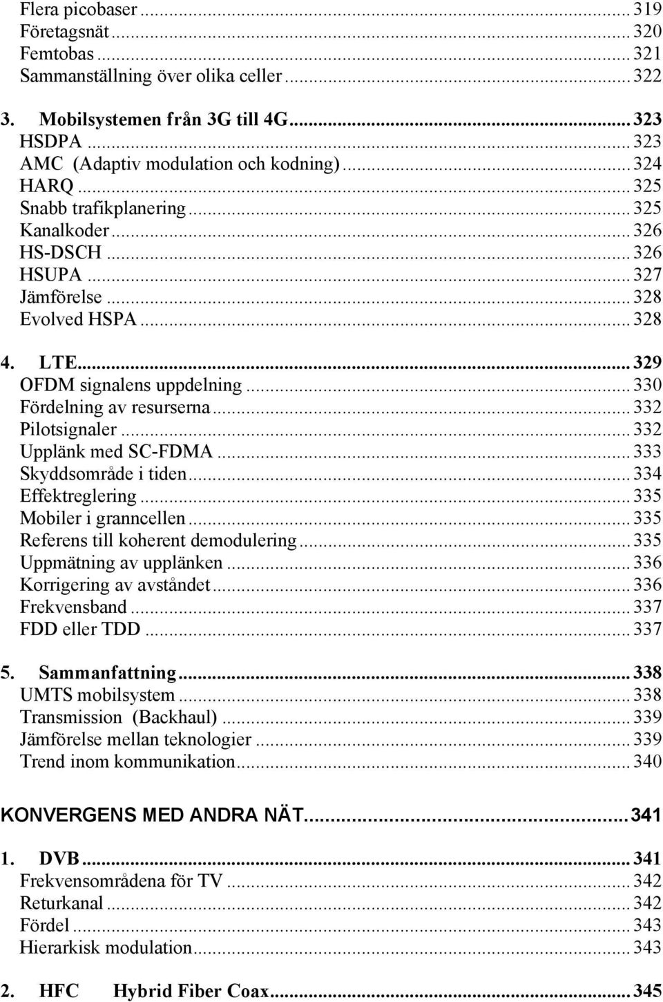 .. 332 Pilotsignaler... 332 Upplänk med SC-FDMA... 333 Skyddsområde i tiden... 334 Effektreglering... 335 Mobiler i granncellen... 335 Referens till koherent demodulering... 335 Uppmätning av upplänken.