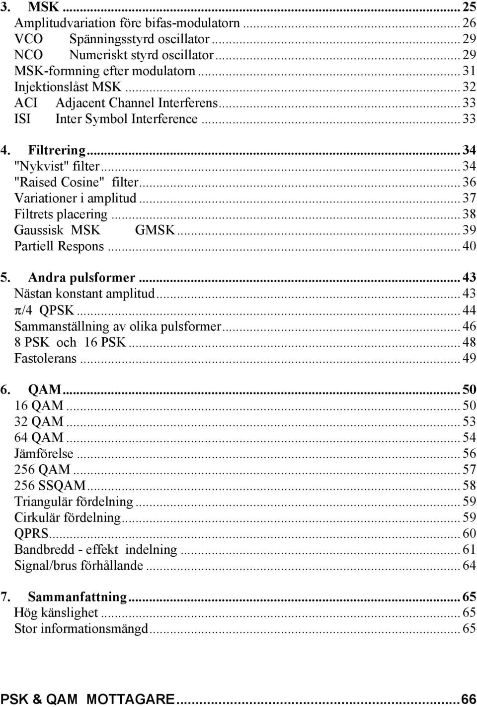 .. 38 Gaussisk MSK GMSK... 39 Partiell Respons... 40 5. Andra pulsformer... 43 Nästan konstant amplitud... 43 π/4 QPSK... 44 Sammanställning av olika pulsformer... 46 8 PSK och 16 PSK... 48 Fastolerans.