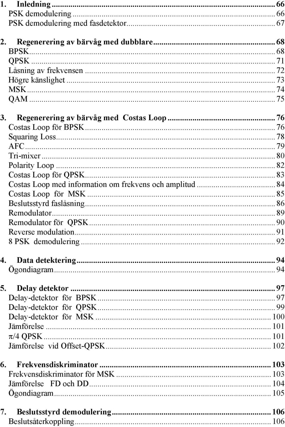 .. 83 Costas Loop med information om frekvens och amplitud... 84 Costas Loop för MSK... 85 Beslutsstyrd faslåsning... 86 Remodulator... 89 Remodulator för QPSK... 90 Reverse modulation.