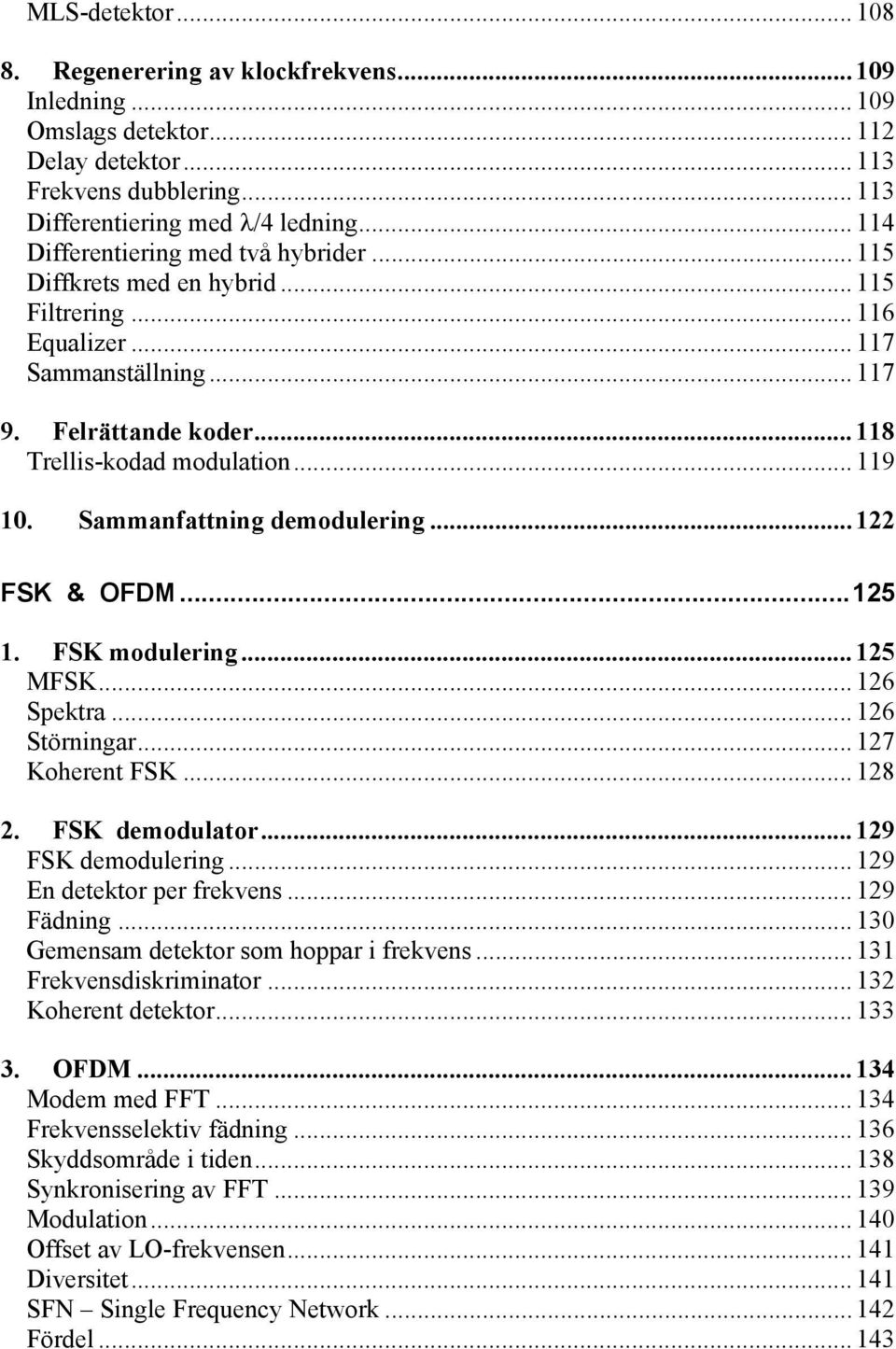 Sammanfattning demodulering... 122 FSK & OFDM...125 1. FSK modulering... 125 MFSK... 126 Spektra... 126 Störningar... 127 Koherent FSK... 128 2. FSK demodulator... 129 FSK demodulering.