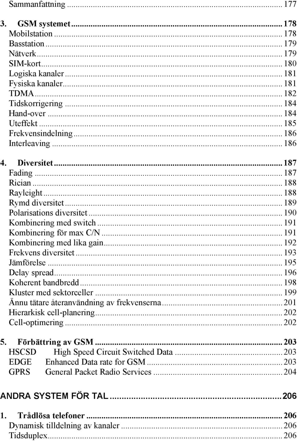 .. 190 Kombinering med switch... 191 Kombinering för max C/N... 191 Kombinering med lika gain... 192 Frekvens diversitet... 193 Jämförelse... 195 Delay spread... 196 Koherent bandbredd.