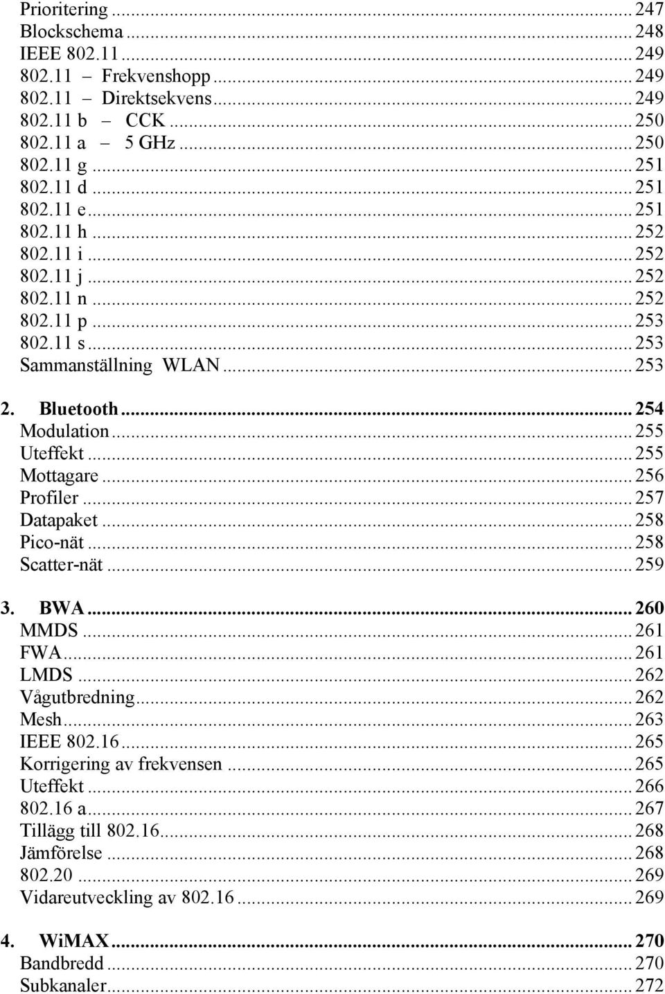 .. 256 Profiler... 257 Datapaket... 258 Pico-nät... 258 Scatter-nät... 259 3. BWA... 260 MMDS... 261 FWA... 261 LMDS... 262 Vågutbredning... 262 Mesh... 263 IEEE 802.16.