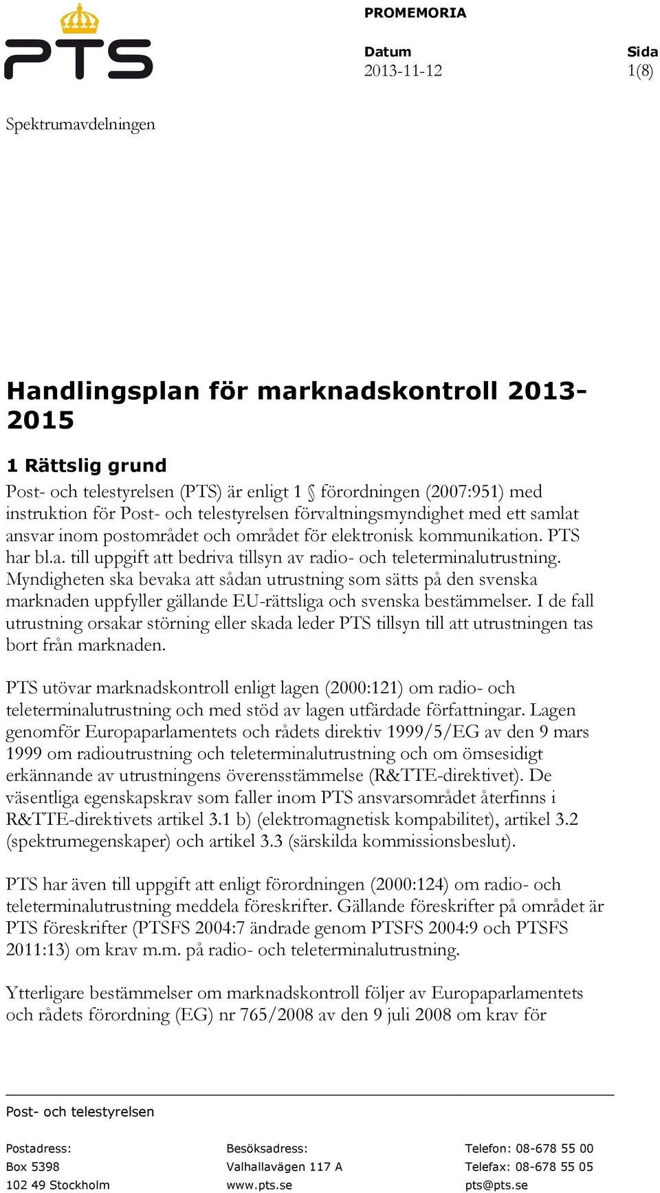 Myndigheten ska bevaka att sådan utrustning som sätts på den svenska marknaden uppfyller gällande EU-rättsliga och svenska bestämmelser.