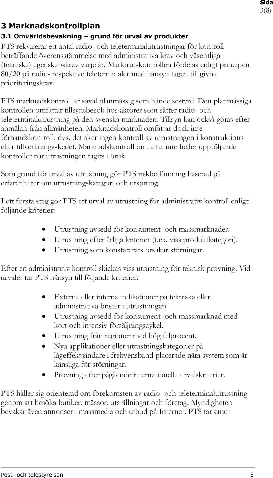 (tekniska) egenskapskrav varje år. Marknadskontrollen fördelas enligt principen 80/20 på radio- respektive teleterminaler med hänsyn tagen till givna prioriteringskrav.