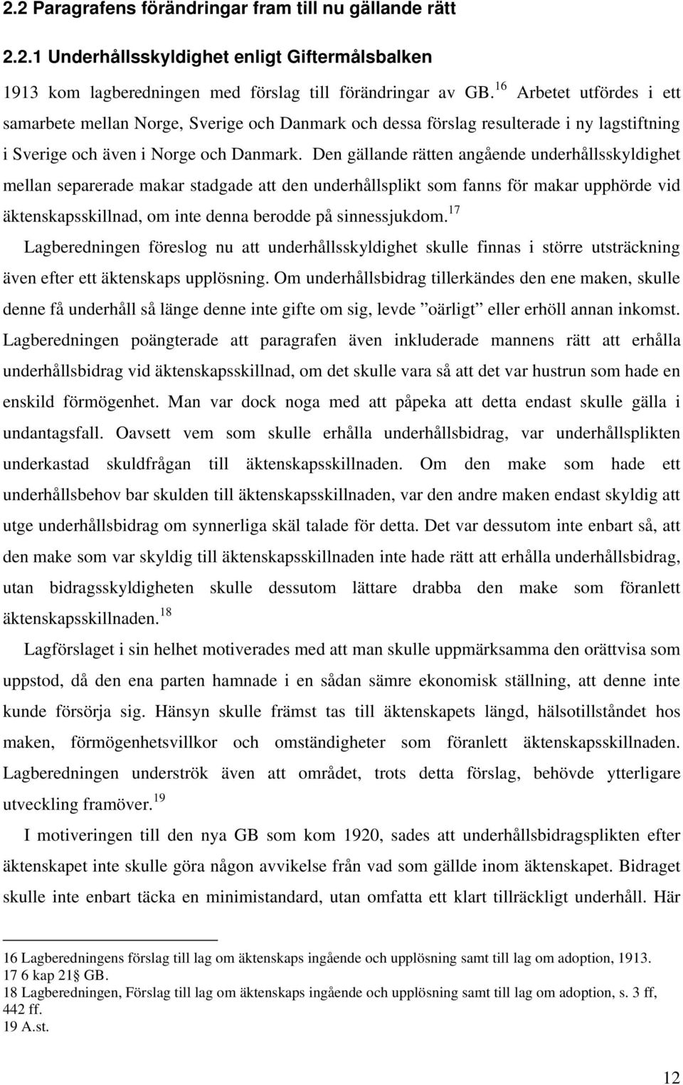 Den gällande rätten angående underhållsskyldighet mellan separerade makar stadgade att den underhållsplikt som fanns för makar upphörde vid äktenskapsskillnad, om inte denna berodde på sinnessjukdom.