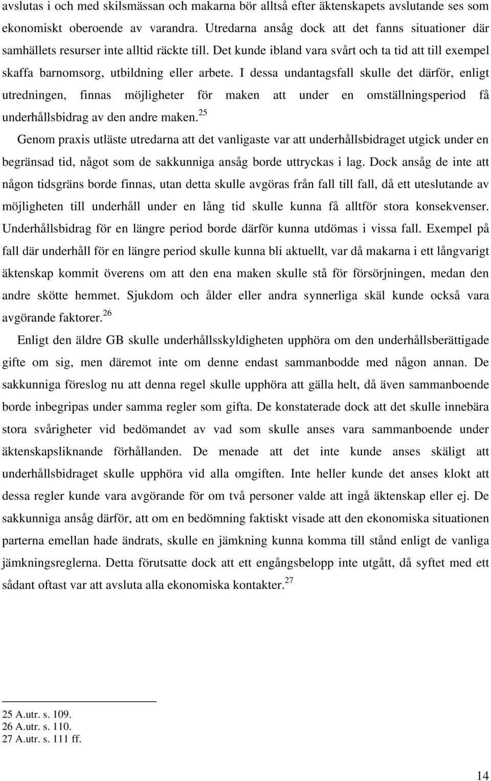 I dessa undantagsfall skulle det därför, enligt utredningen, finnas möjligheter för maken att under en omställningsperiod få underhållsbidrag av den andre maken.