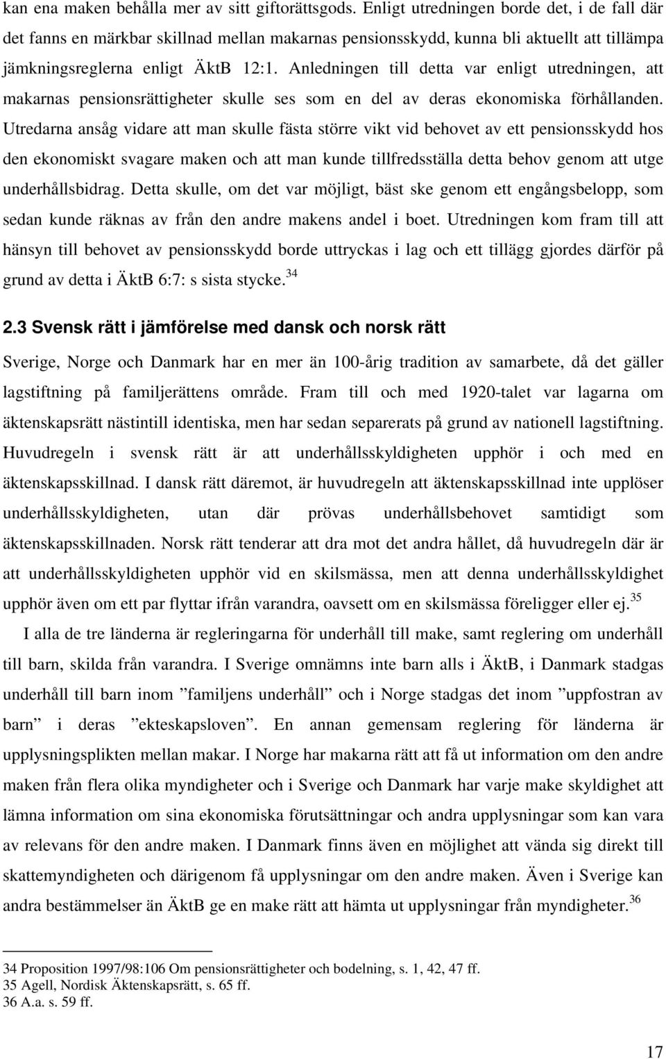 Anledningen till detta var enligt utredningen, att makarnas pensionsrättigheter skulle ses som en del av deras ekonomiska förhållanden.