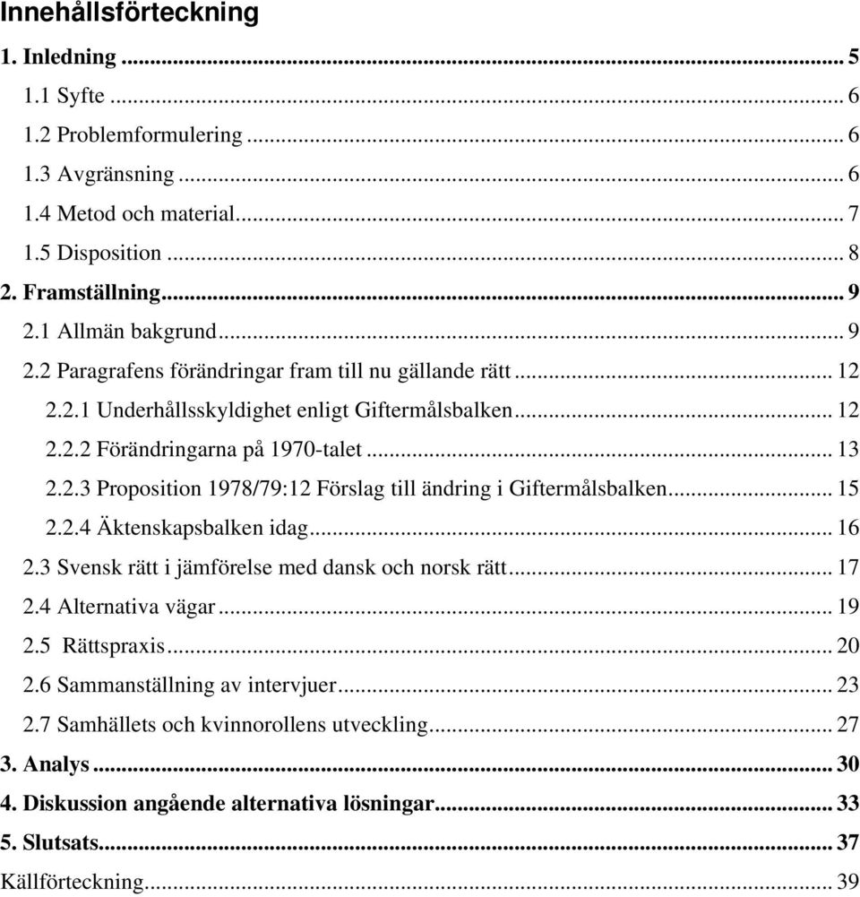 .. 15 2.2.4 Äktenskapsbalken idag... 16 2.3 Svensk rätt i jämförelse med dansk och norsk rätt... 17 2.4 Alternativa vägar... 19 2.5 Rättspraxis... 20 2.6 Sammanställning av intervjuer... 23 2.