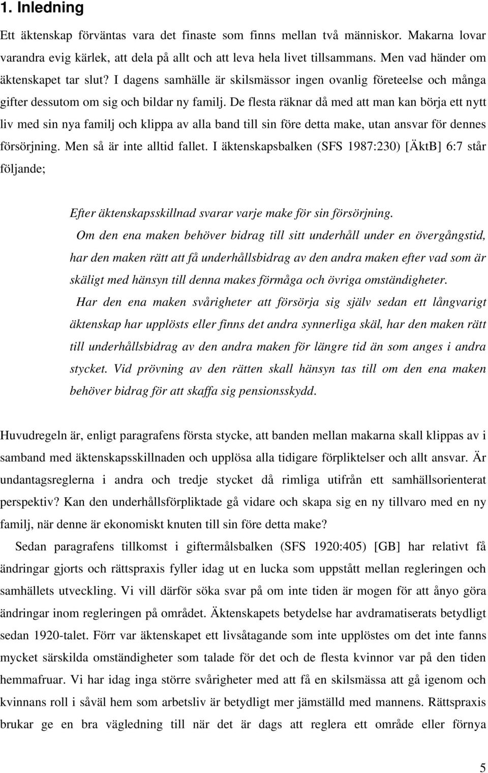 De flesta räknar då med att man kan börja ett nytt liv med sin nya familj och klippa av alla band till sin före detta make, utan ansvar för dennes försörjning. Men så är inte alltid fallet.