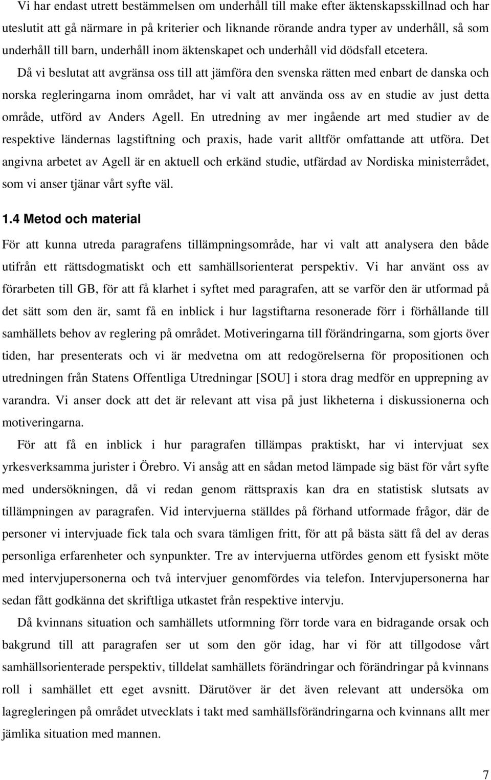 Då vi beslutat att avgränsa oss till att jämföra den svenska rätten med enbart de danska och norska regleringarna inom området, har vi valt att använda oss av en studie av just detta område, utförd