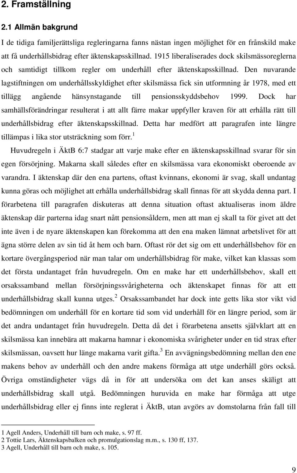 Den nuvarande lagstiftningen om underhållsskyldighet efter skilsmässa fick sin utformning år 1978, med ett tillägg angående hänsynstagande till pensionsskyddsbehov 1999.