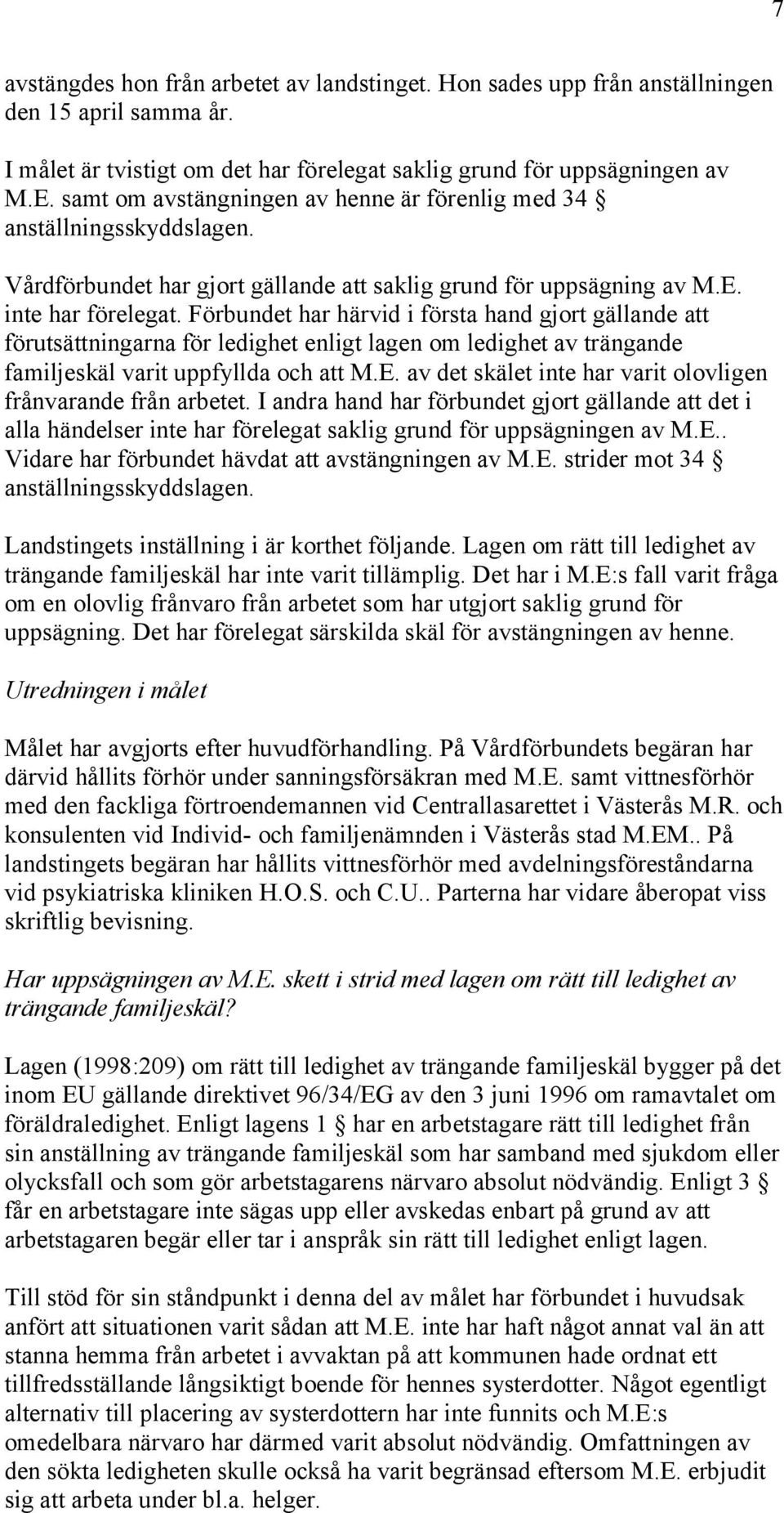 Förbundet har härvid i första hand gjort gällande att förutsättningarna för ledighet enligt lagen om ledighet av trängande familjeskäl varit uppfyllda och att M.E.