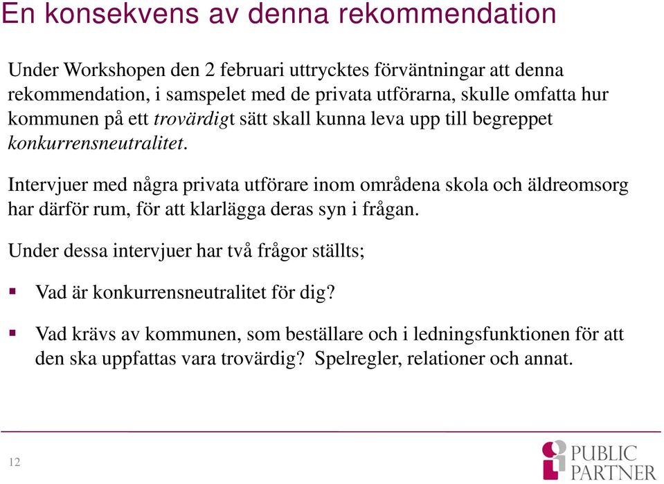 Intervjuer med några privata utförare inom områdena skola och äldreomsorg har därför rum, för att klarlägga deras syn i frågan.