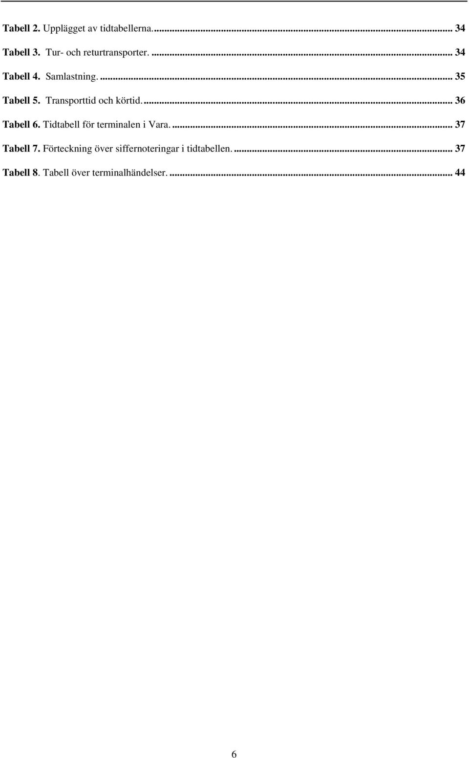 .. 36 Tabell 6. Tidtabell för terminalen i Vara... 37 Tabell 7.