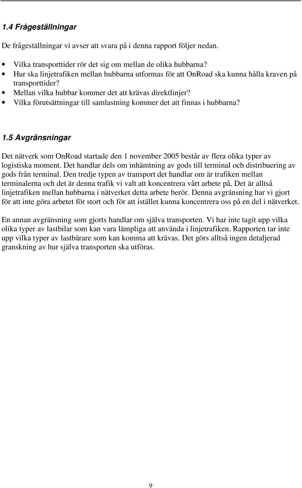 Vilka förutsättningar till samlastning kommer det att finnas i hubbarna? 1.5 Avgränsningar Det nätverk som OnRoad startade den 1 november 2005 består av flera olika typer av logistiska moment.