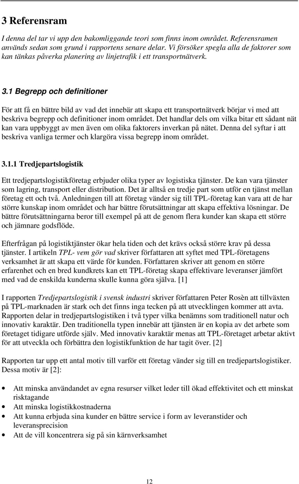 1 Begrepp och definitioner För att få en bättre bild av vad det innebär att skapa ett transportnätverk börjar vi med att beskriva begrepp och definitioner inom området.