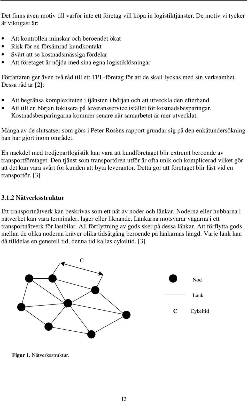 logistiklösningar Författaren ger även två råd till ett TPL-företag för att de skall lyckas med sin verksamhet.