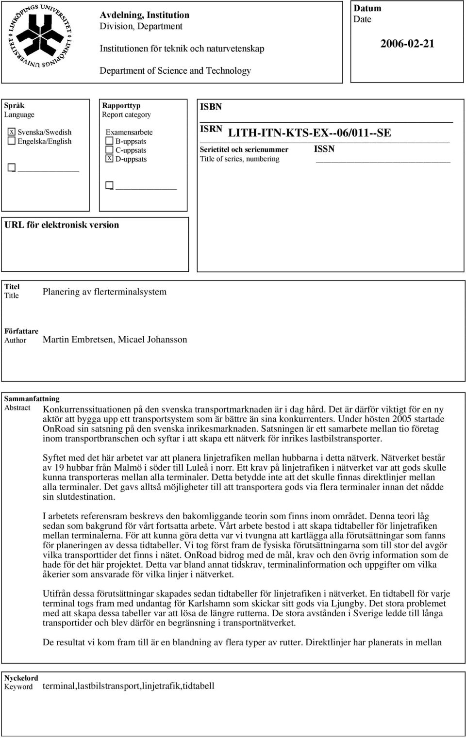 Titel Title Planering av flerterminalsystem Författare Author Martin Embretsen, Micael Johansson Sammanfattning Abstract Konkurrenssituationen på den svenska transportmarknaden är i dag hård.