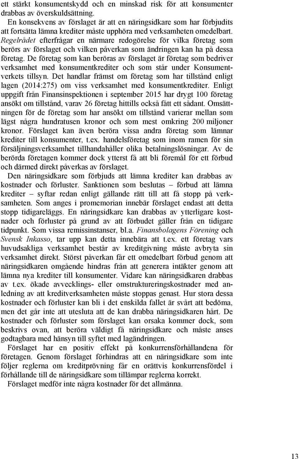 Regelrådet efterfrågar en närmare redogörelse för vilka företag som berörs av förslaget och vilken påverkan som ändringen kan ha på dessa företag.