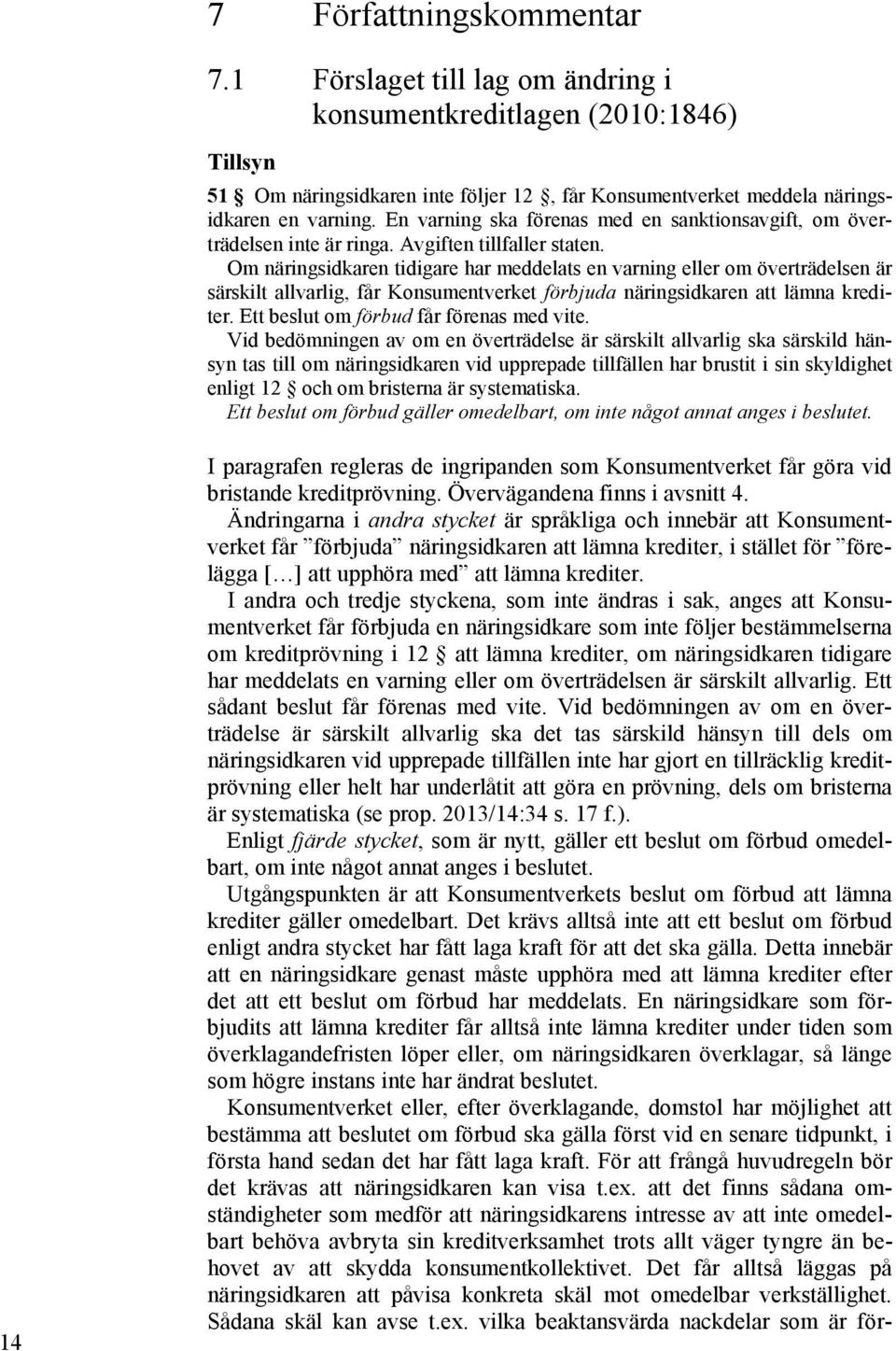 Om näringsidkaren tidigare har meddelats en varning eller om överträdelsen är särskilt allvarlig, får Konsumentverket förbjuda näringsidkaren att lämna krediter.