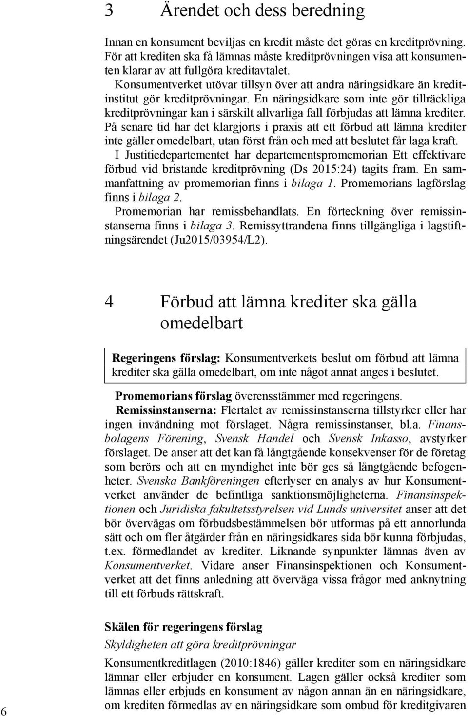 Konsumentverket utövar tillsyn över att andra näringsidkare än kreditinstitut gör kreditprövningar.