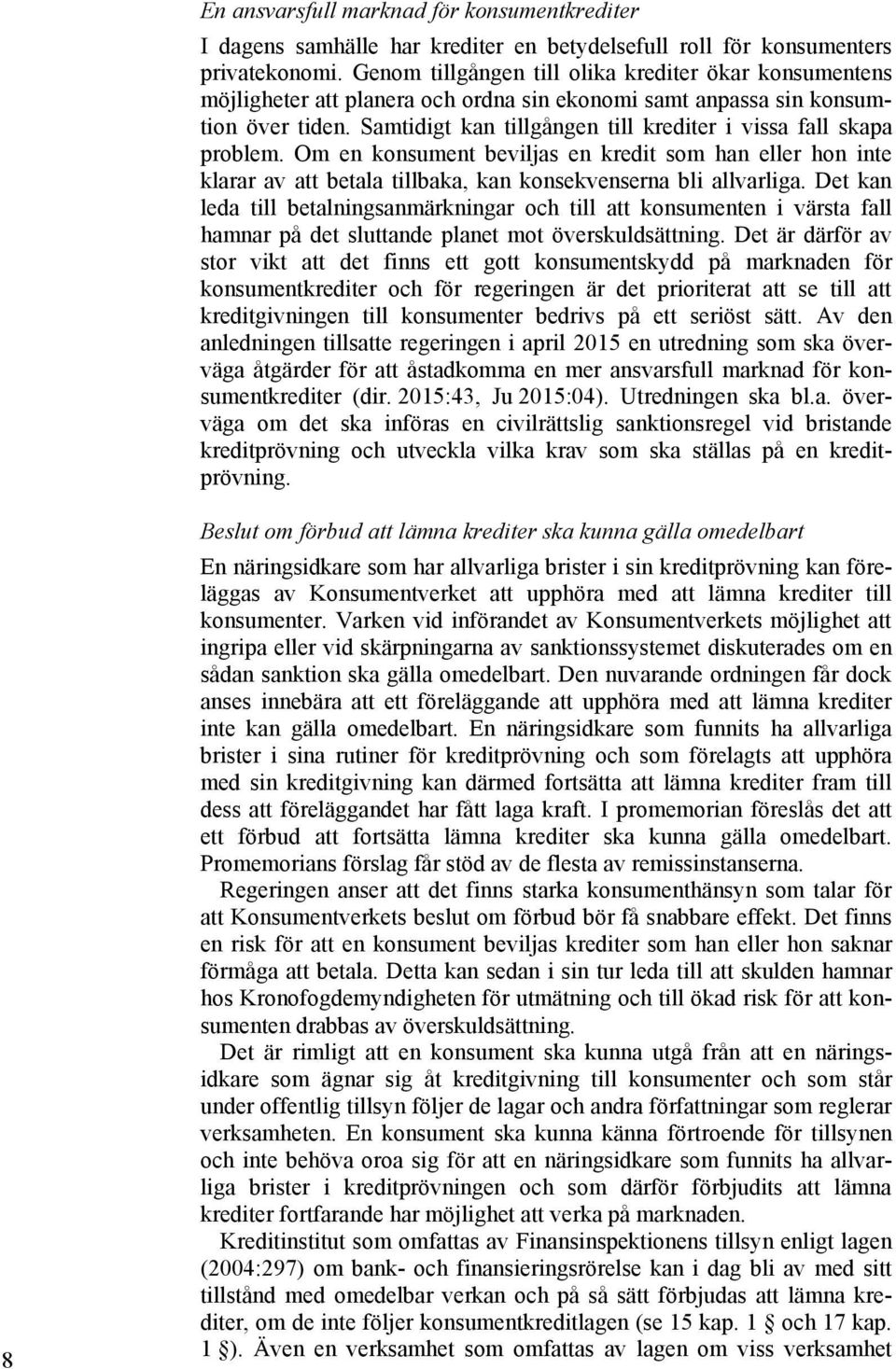 Samtidigt kan tillgången till krediter i vissa fall skapa problem. Om en konsument beviljas en kredit som han eller hon inte klarar av att betala tillbaka, kan konsekvenserna bli allvarliga.