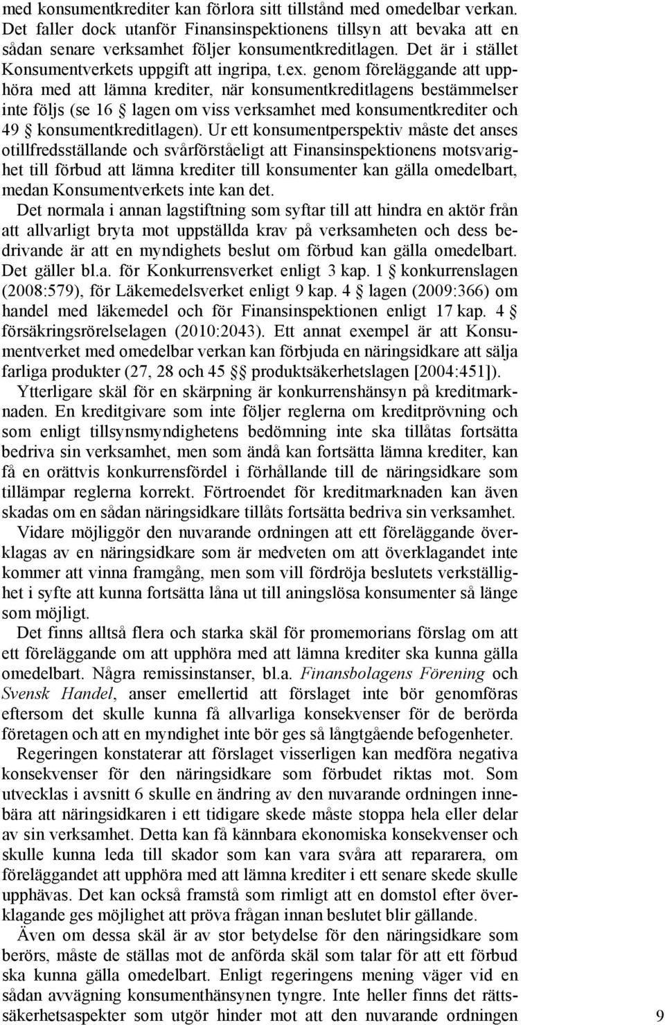 genom föreläggande att upphöra med att lämna krediter, när konsumentkreditlagens bestämmelser inte följs (se 16 lagen om viss verksamhet med konsumentkrediter och 49 konsumentkreditlagen).