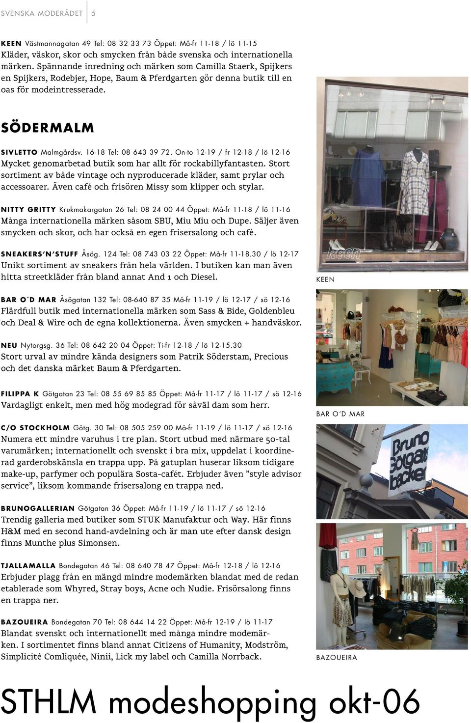 16-18 Tel: 08 643 39 72. On-to 12-19 / fr 12-18 / lö 12-16 Mycket genomarbetad butik som har allt för rockabillyfantasten.