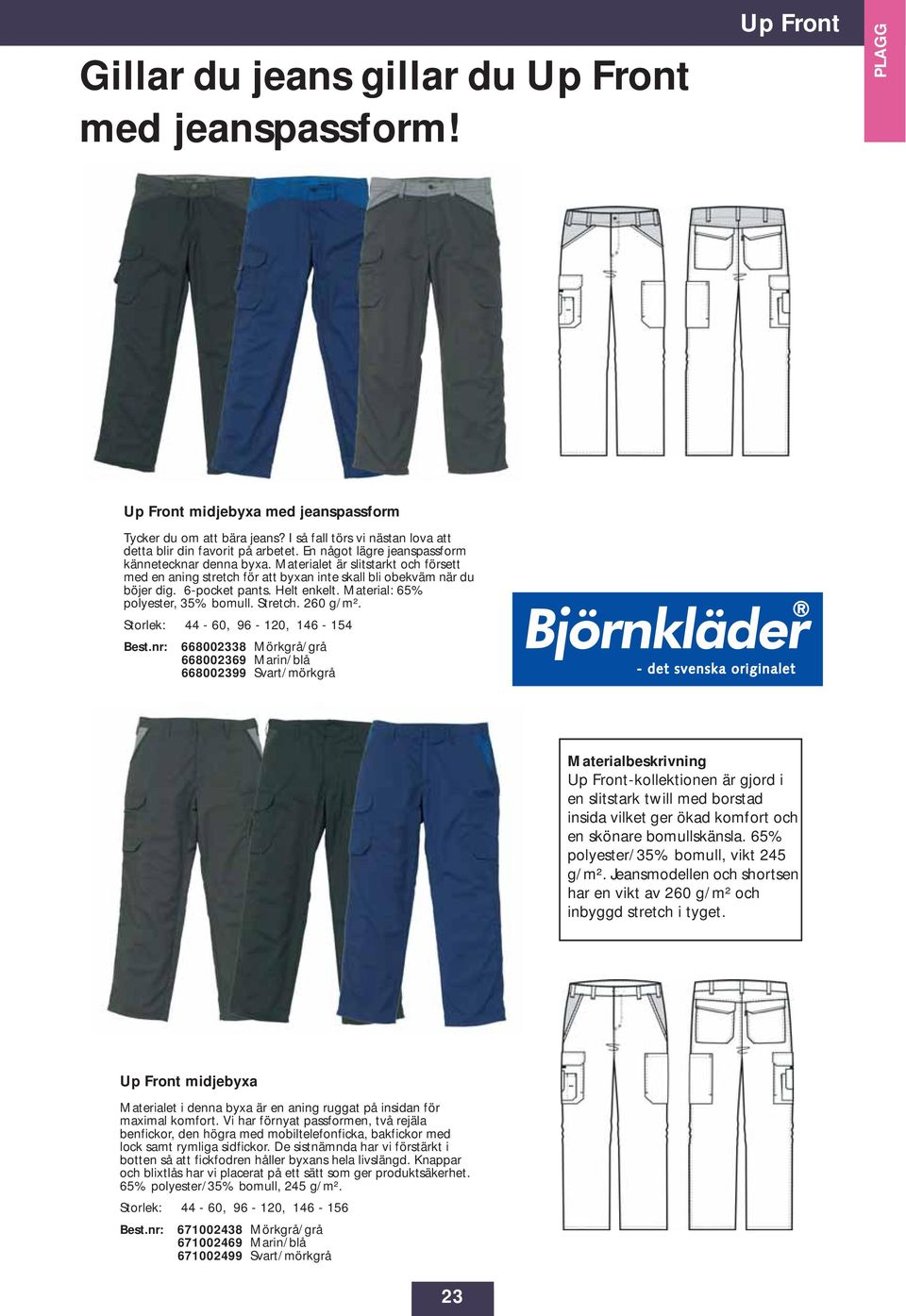 Materialet är slitstarkt och försett med en aning stretch för att byxan inte skall bli obekväm när du böjer dig. 6-pocket pants. Helt enkelt. Material: 65% polyester, 35% bomull. Stretch. 260 g/m².