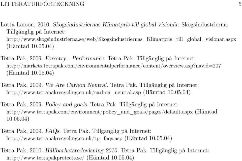 com/environmentalperformance/content/overview.asp?navid=207 Tetra Pak, 2009. We Are Carbon Neutral. Tetra Pak. Tillgänglig på Internet: http://www.tetrapakrecycling.co.uk/carbon_neutral.