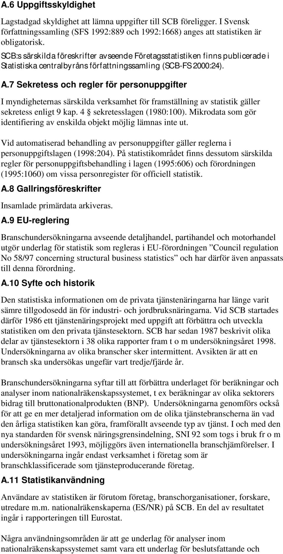 7 Sekretess och regler för personuppgifter I myndigheternas särskilda verksamhet för framställning av statistik gäller sekretess enligt 9 kap. 4 sekretesslagen (1980:100).